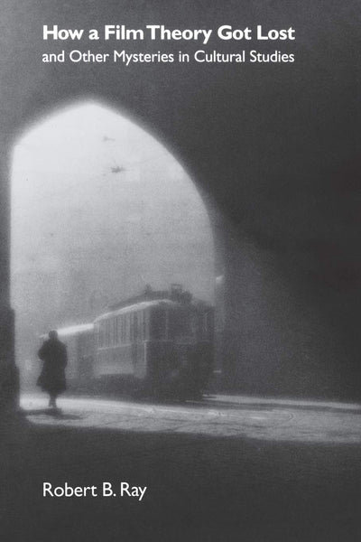 How a Film Theory Got Lost and Other Mysteries in Cultural Studies: