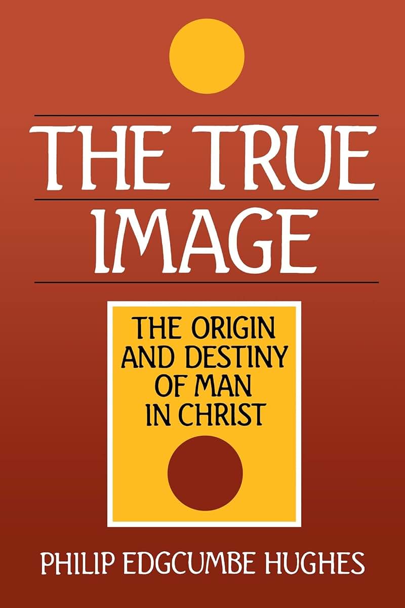 The True Image: The Origin and Destiny of Man in Christ
