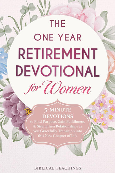 The One Year Retirement Devotional for Women: 5-Minute Devotions to Find Purpose, Gain Fulfillment, & Strengthen Relationships as you Gracefully Transition into this New Chapter of Life