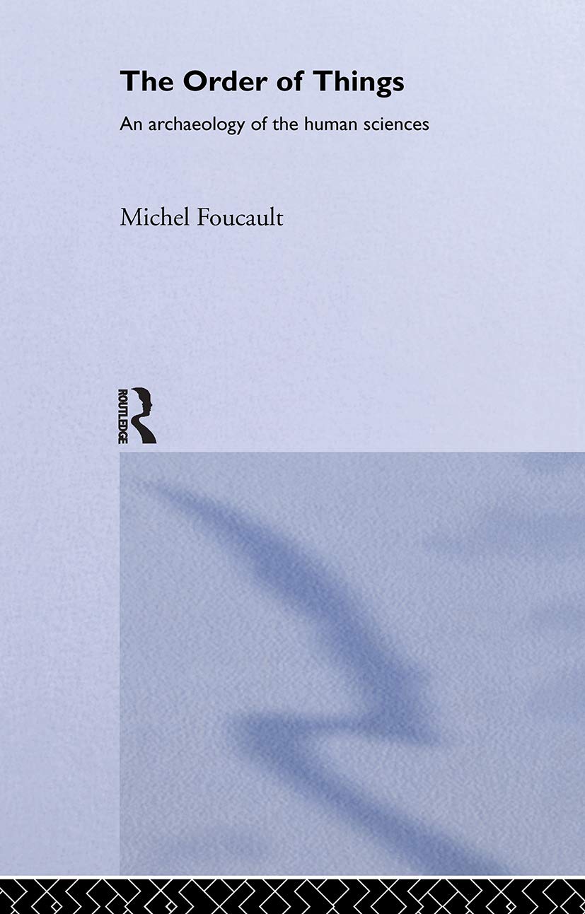 The Order of Things: An archaeology of the human sciences (Routledge Classics)