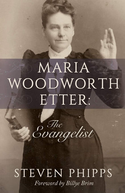 Maria Woodworth Etter: The Evangelist by Steven Phipps