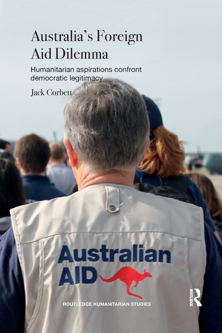 Australia's Foreign Aid Dilemma: Humanitarian aspirations confront democratic legitimacy (Routledge Humanitarian Studies)