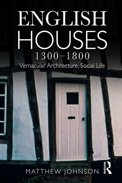 English Houses 1300-1800: Vernacular Architecture, Social Life