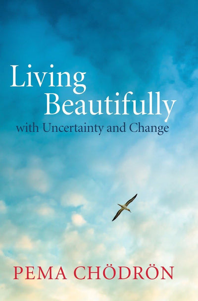 Living Beautifully: with Uncertainty and Change by Chodron