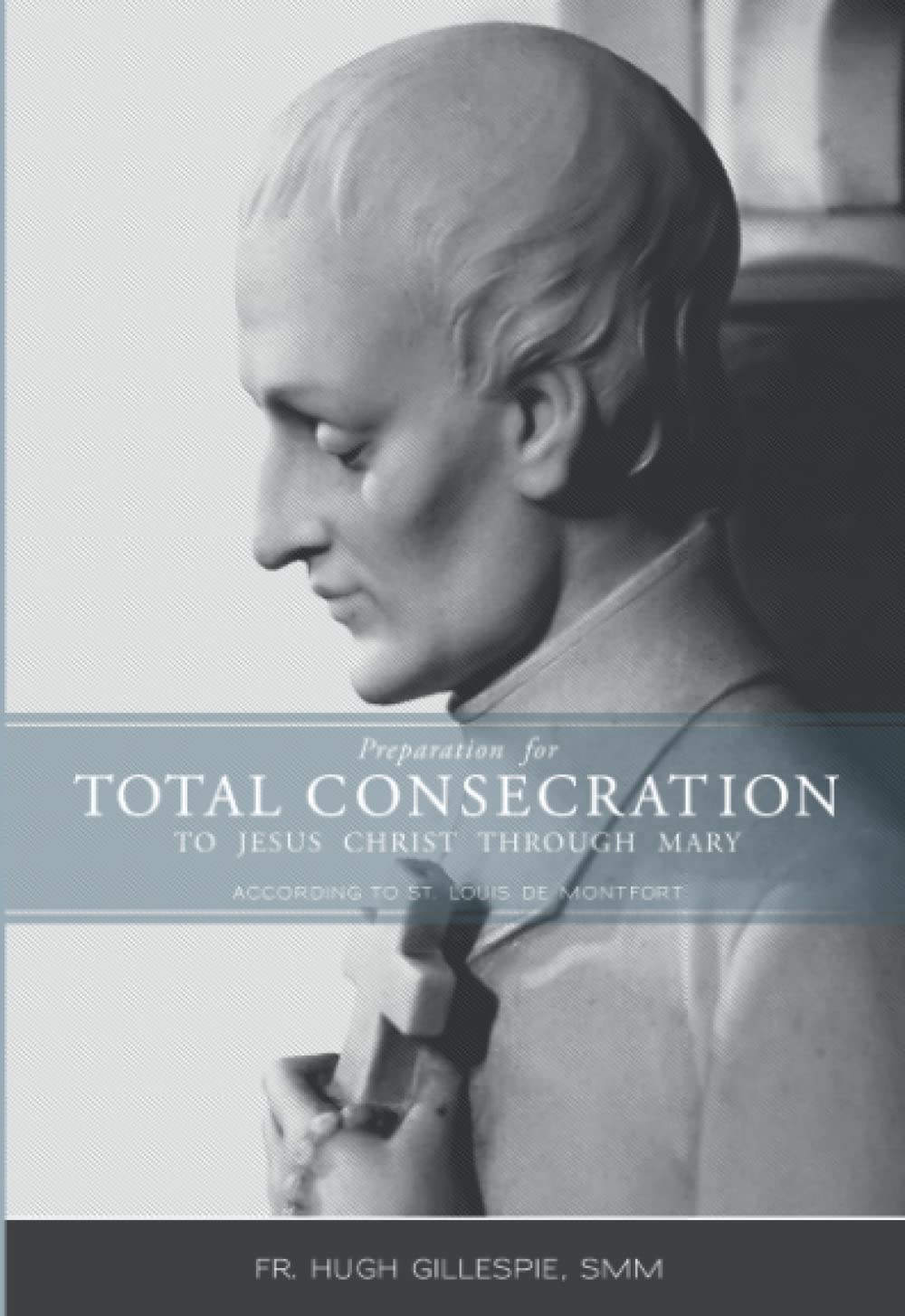 Preparation for Total Consecration to Jesus Christ Through Mary: According to St. Louis DeMontfort