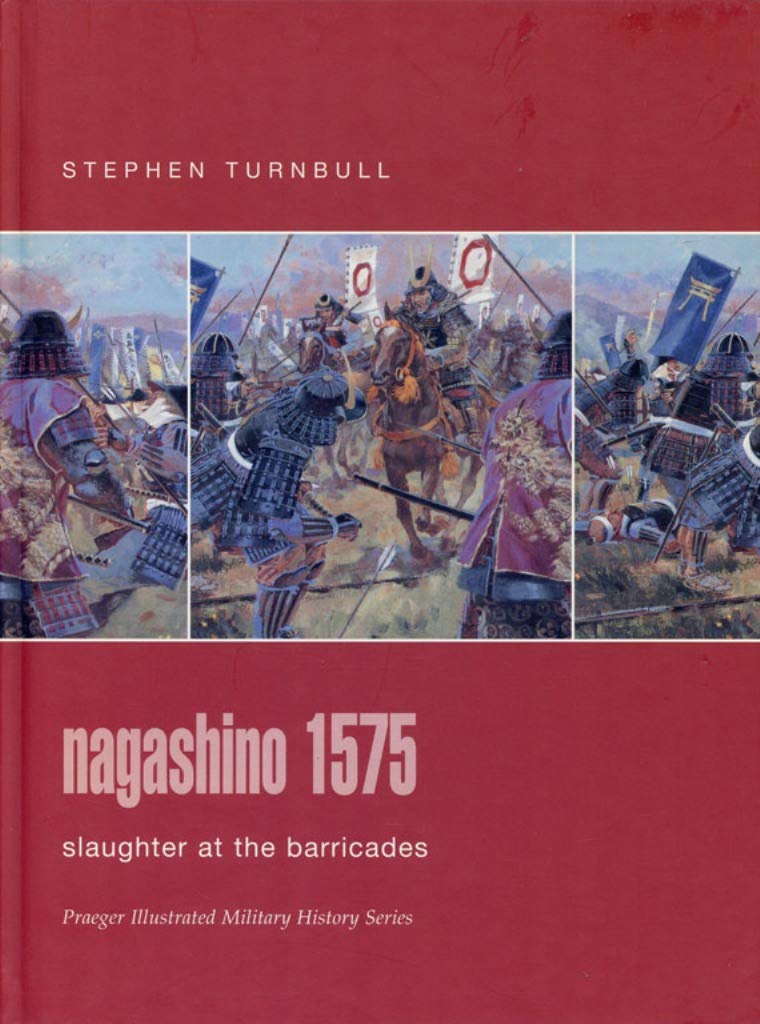Nagashino 1575: Slaughter at the Barricades (Praeger Illustrated Military History Series)