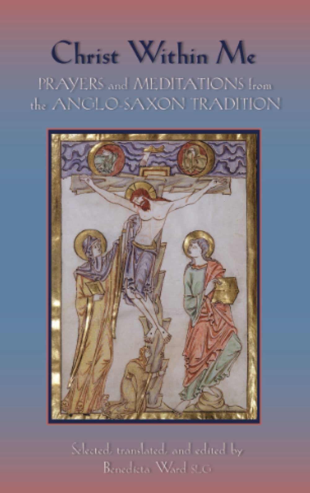 Christ Within Me: Prayers and Meditations from the Anglo-Saxon Tradition (Volume 213)
