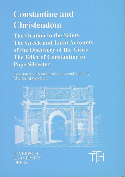 Constantine and Christendom: The Orations of the Saints; The Greek and Latin Accounts of the Discovery of the Cross; The Edict of Constantine to Pope ... Translated Texts for Historians) (Volume 39)