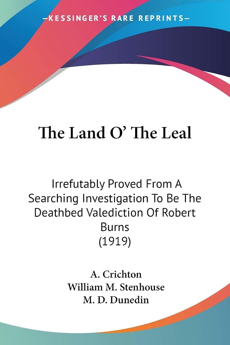 The Land O' The Leal: Irrefutably Proved From A Searching Investigation To Be The Deathbed Valediction Of Robert Burns (1919)