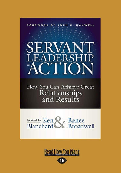 Servant Leadership in Action: How You Can Achieve Great Relationships and Results