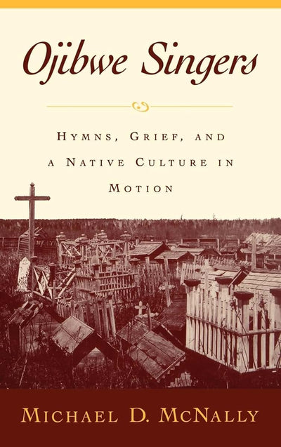 Ojibwe Singers: Hymns, Grief, and a Native Culture in Motion (Religion in America)