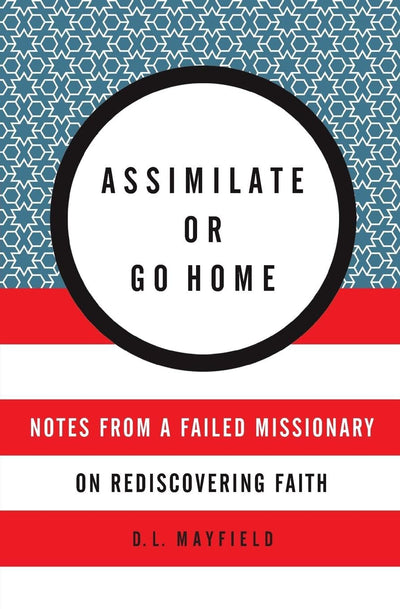 Assimilate or Go Home: Notes from a Failed Missionary on Rediscovering Faith