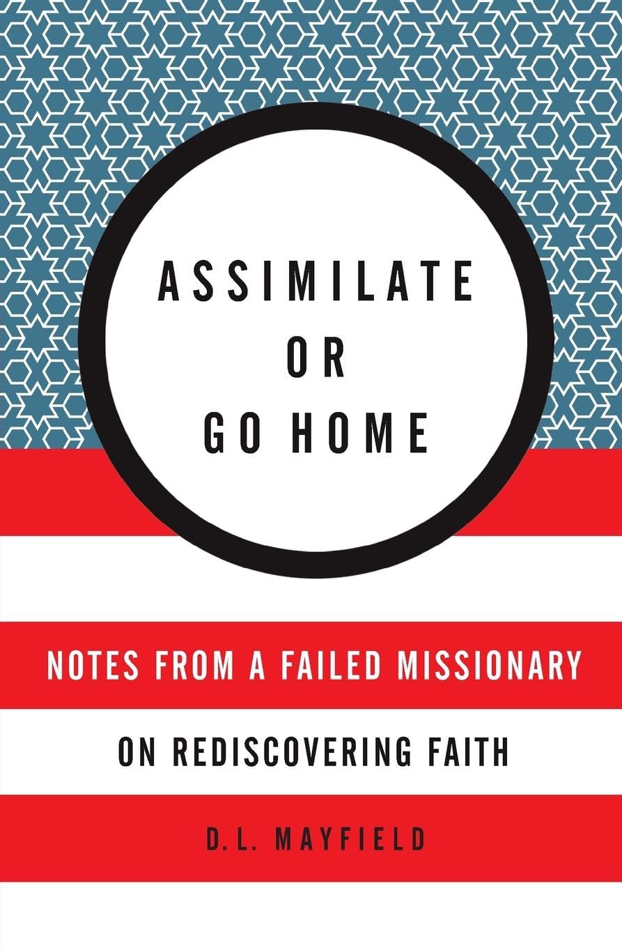 Assimilate or Go Home: Notes from a Failed Missionary on Rediscovering Faith