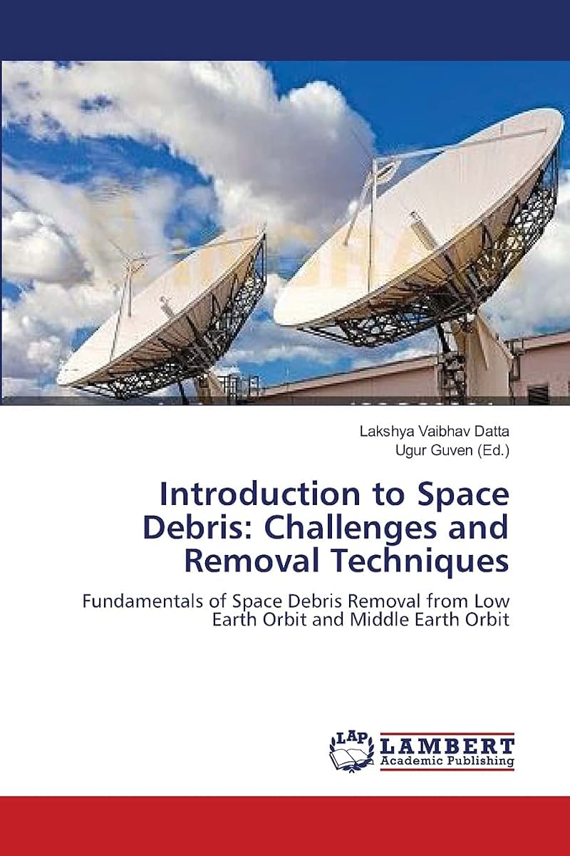 Introduction to Space Debris: Challenges and Removal Techniques: Fundamentals of Space Debris Removal from Low Earth Orbit and Middle Earth Orbit
