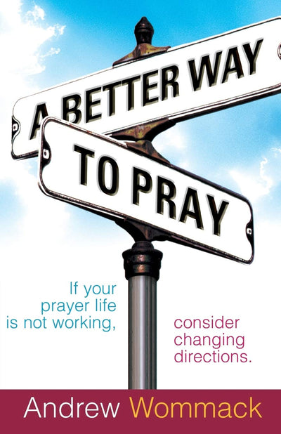A Better Way to Pray by Wommack, Andrew