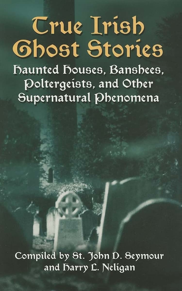 True Irish Ghost Stories: Haunted Houses, Banshees, Poltergeists, and Other Supernatural Phenomena (Celtic, Irish)