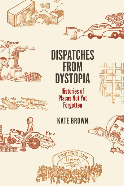 Dispatches from Dystopia: Histories of Places Not Yet Forgot