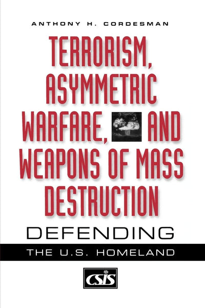Terrorism, Asymmetric Warfare, and Weapons of Mass Destruction: Defending the U.S. Homeland (Praeger Security International)