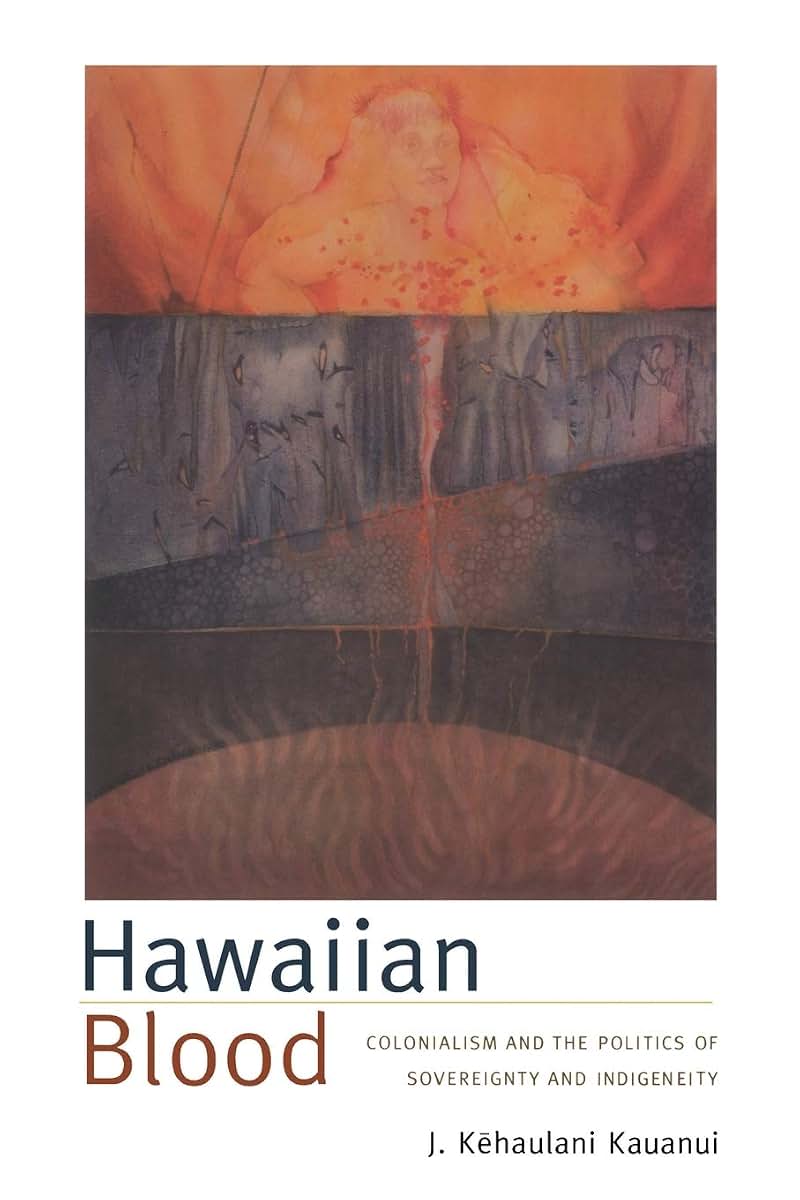 Hawaiian Blood: Colonialism and the Politics of Sovereignty and Indigeneity (Narrating Native Histories)