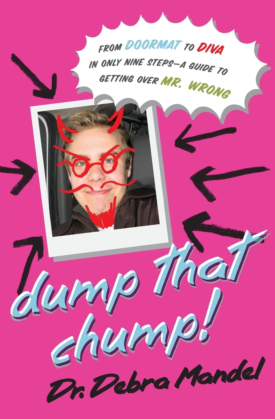 Dump That Chump! From Doormat to Diva in Only Nine Steps--a Guide to Getting Over Mr. Wrong