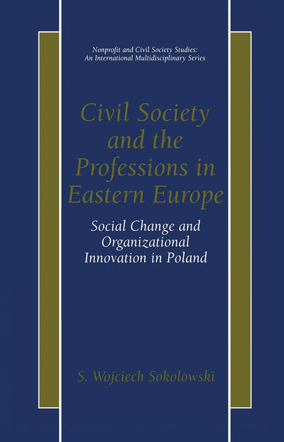 Civil Society and the Professions in Eastern Europe - Social Change and Organizational Innovation in Poland (Nonprofit and Civil Society Studies, An International Multidisciplinary Series)