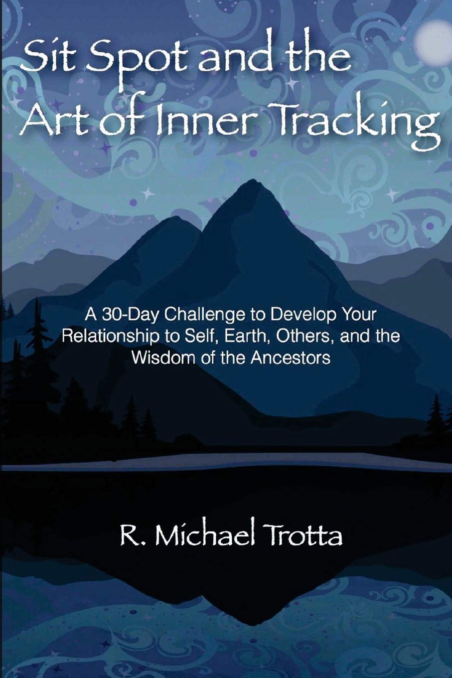 Sit Spot and the Art of Inner Tracking: A 30-Day Challenge to Develop Your Relationship to Self, Earth, Others, and the Wisdom of the Ancestors