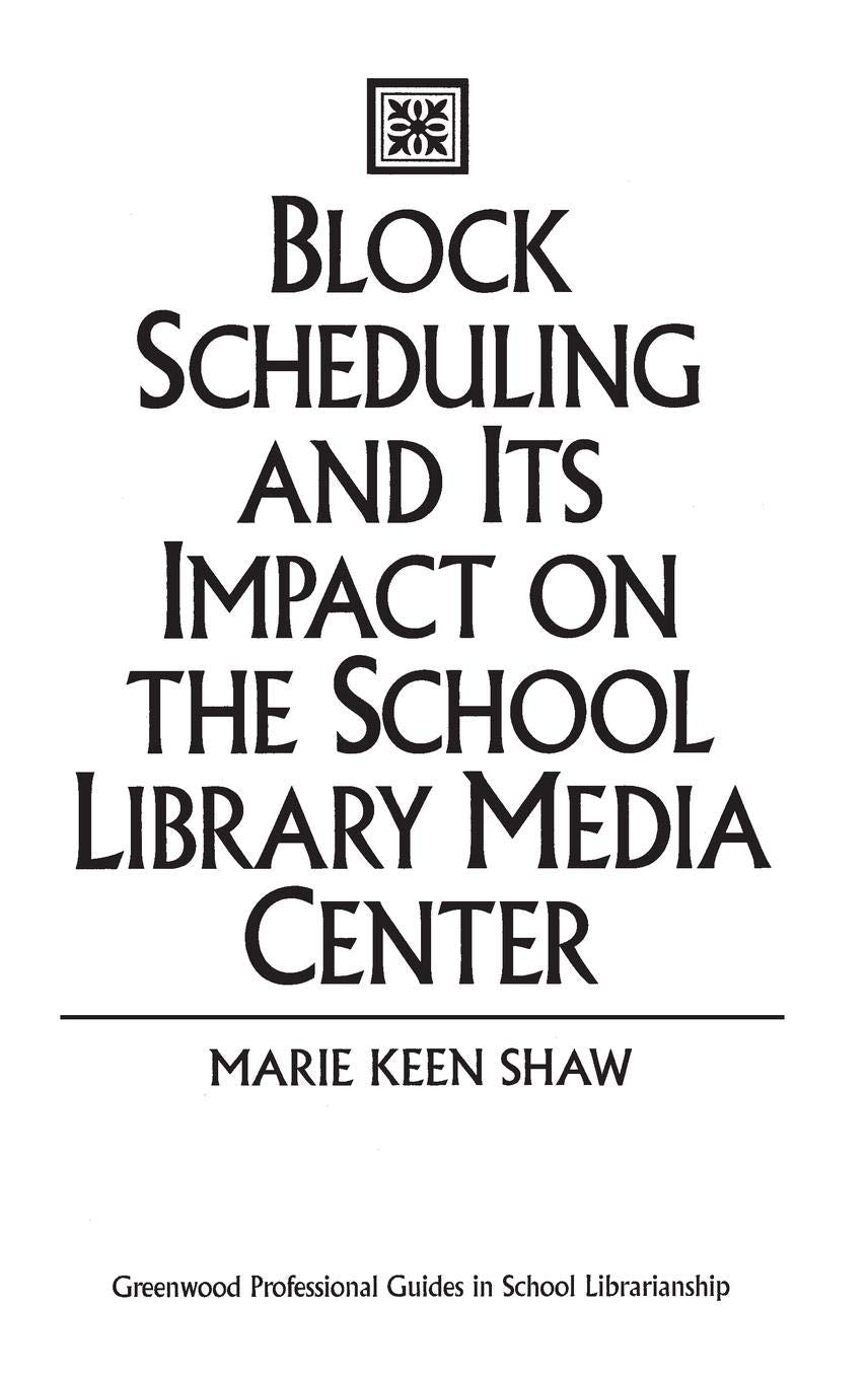 Block Scheduling and Its Impact on the School Library Media Center (Libraries Unlimited Professional Guides in School Librarianship)