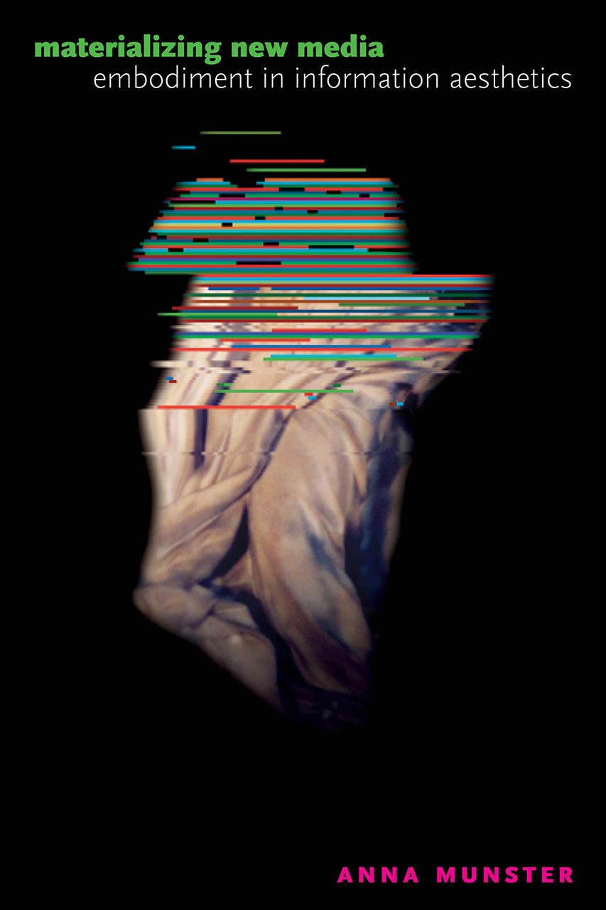 Materializing New Media: Embodiment in Information Aesthetics (Interfaces: Studies in Visual Culture)