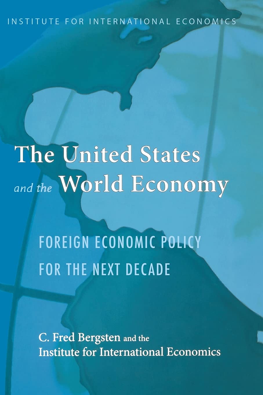 The United States and the World Economy: Foreign Economic Policy for the Next Decade (Institute for International Economics Monograph Titles)