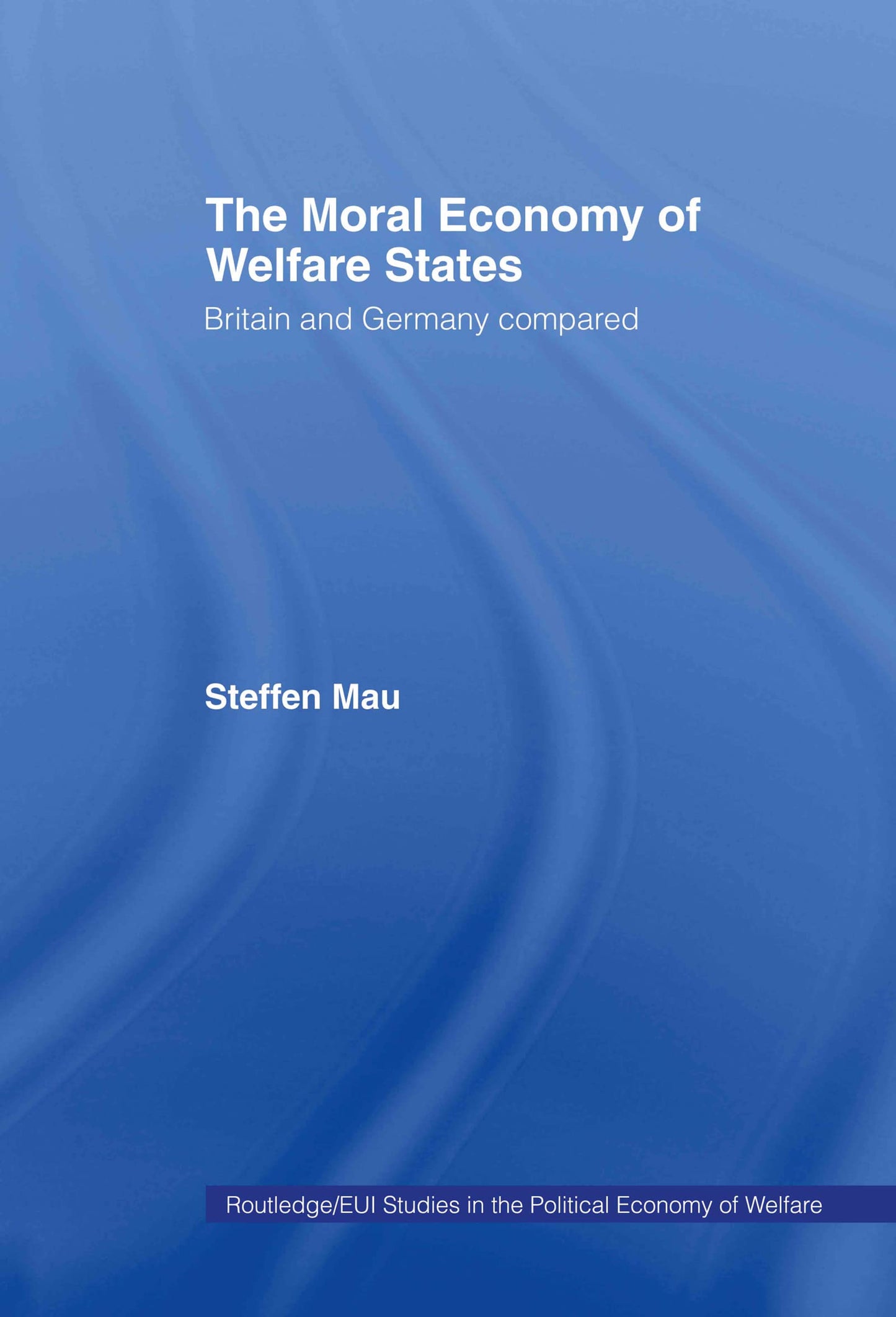 The Moral Economy of Welfare States: Britain and Germany Compared (Routledge Studies in the Political Economy of the Welfare State)