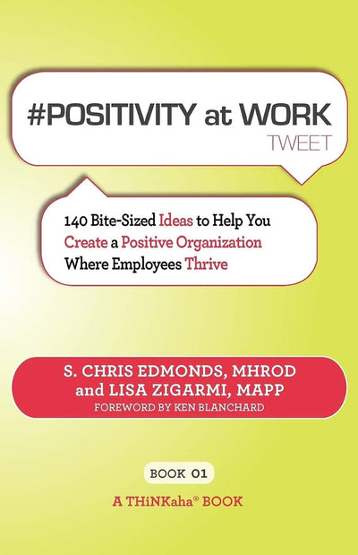 #POSITIVITY at WORK tweet Book01: 140 Bite-Sized Ideas to Help You Create a Positive Organization Where Employees Thrive