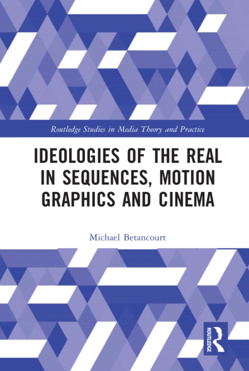 Ideologies of the Real in Title Sequences, Motion Graphics and Cinema (Routledge Studies in Media Theory and Practice)