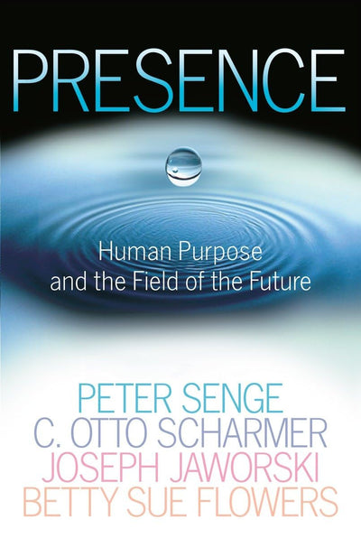Presence: Human Purpose and the Field of the Future by Senge