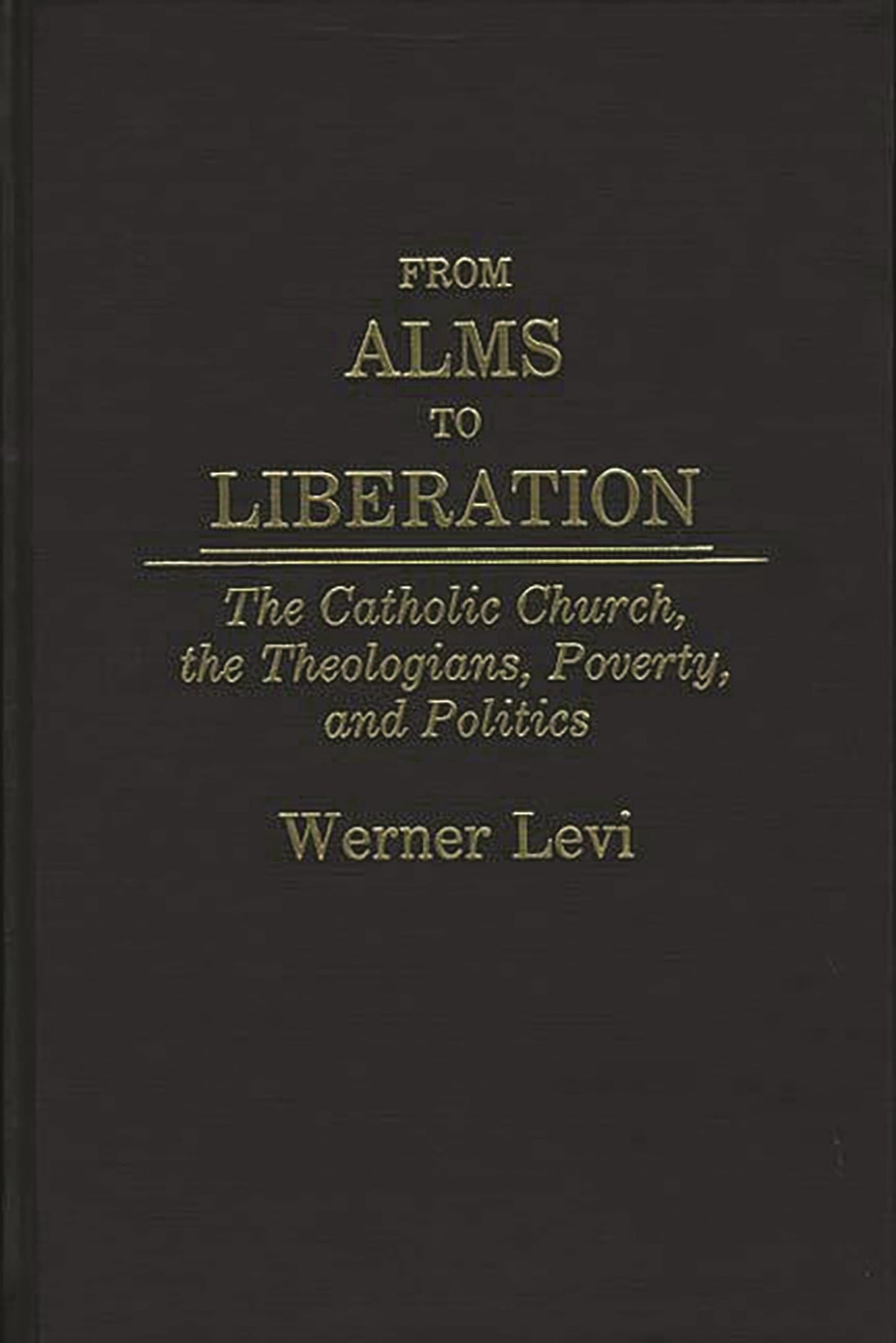 From Alms to Liberation: The Catholic Church, the Theologians, Poverty, and Politics
