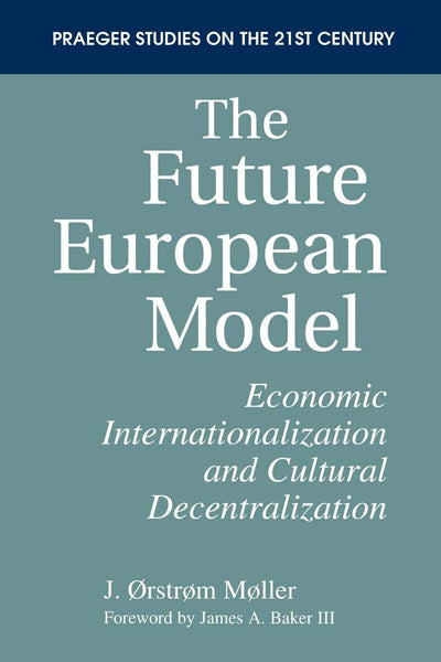 The Future European Model: Economic Internationalization and Cultural Decentralization (Praeger Studies on the 21st Century)