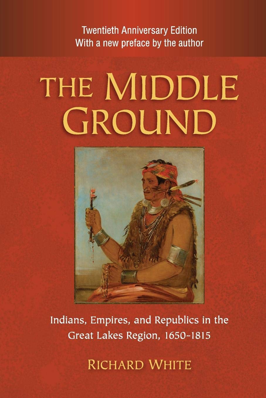 The Middle Ground: Indians, Empires, and Republics in the Great Lakes Region, 1650-1815 (Studies in North American Indian History)