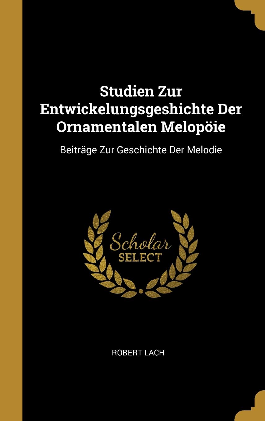 Studien Zur Entwickelungsgeshichte Der Ornamentalen Melopie: Beitrge Zur Geschichte Der Melodie (German Edition)