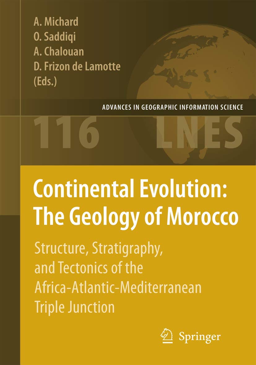 Continental Evolution: The Geology of Morocco: Structure, Stratigraphy, and Tectonics of the Africa-Atlantic-Mediterranean Triple Junction (Lecture Notes in Earth Sciences, 116)