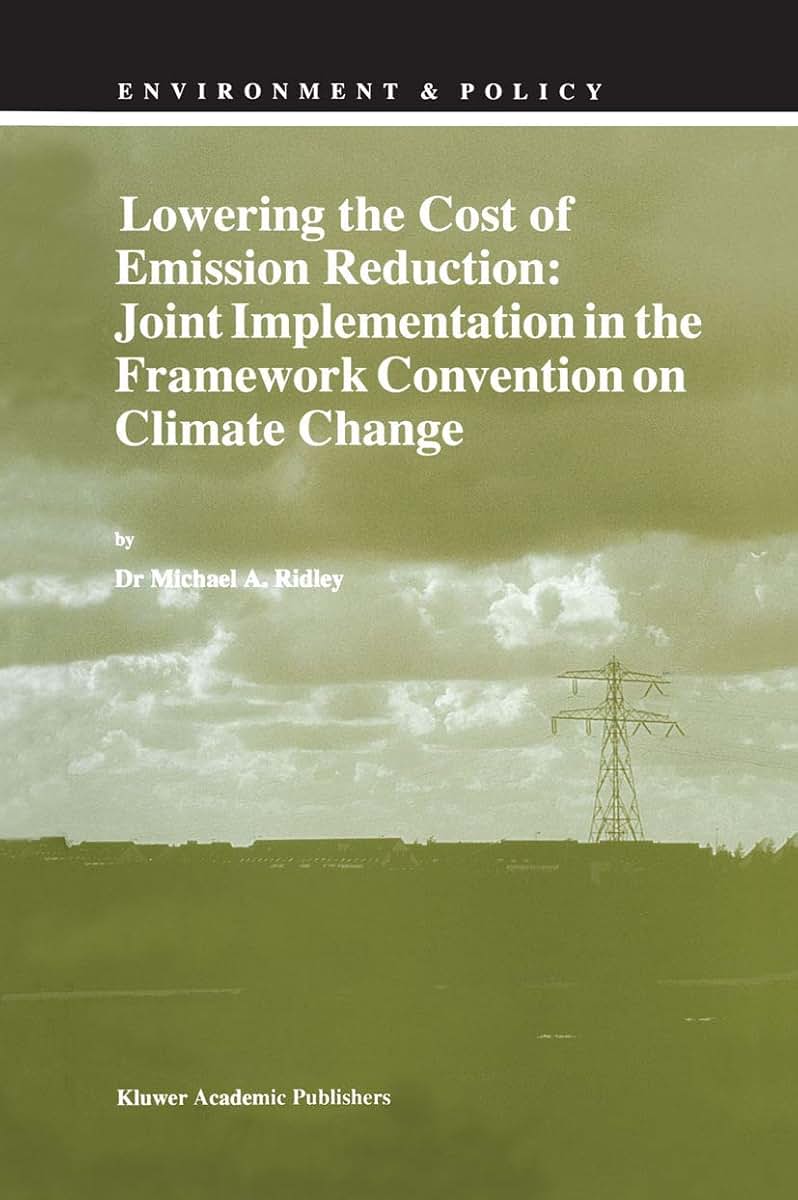 Lowering the Cost of Emission Reduction: Joint Implementation in the Framework Convention on Climate Change (Environment & Policy, 10)