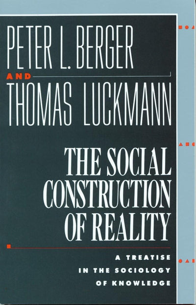The Social Construction of Reality: A Treatise in Sociology