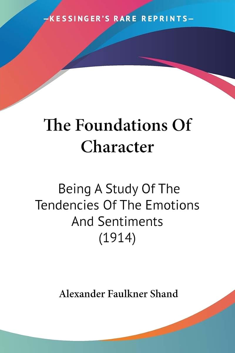 The Foundations Of Character: Being A Study Of The Tendencies Of The Emotions And Sentiments (1914)