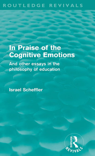 In Praise of the Cognitive Emotions (Routledge Revivals): And Other Essays in the Philosophy of Education