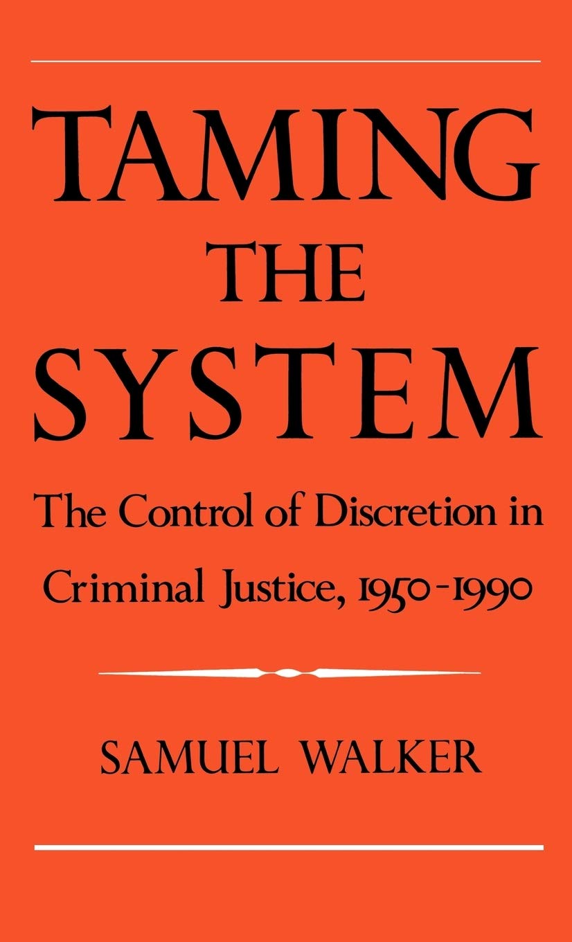 Taming the System: The Control of Discretion in Criminal Jus