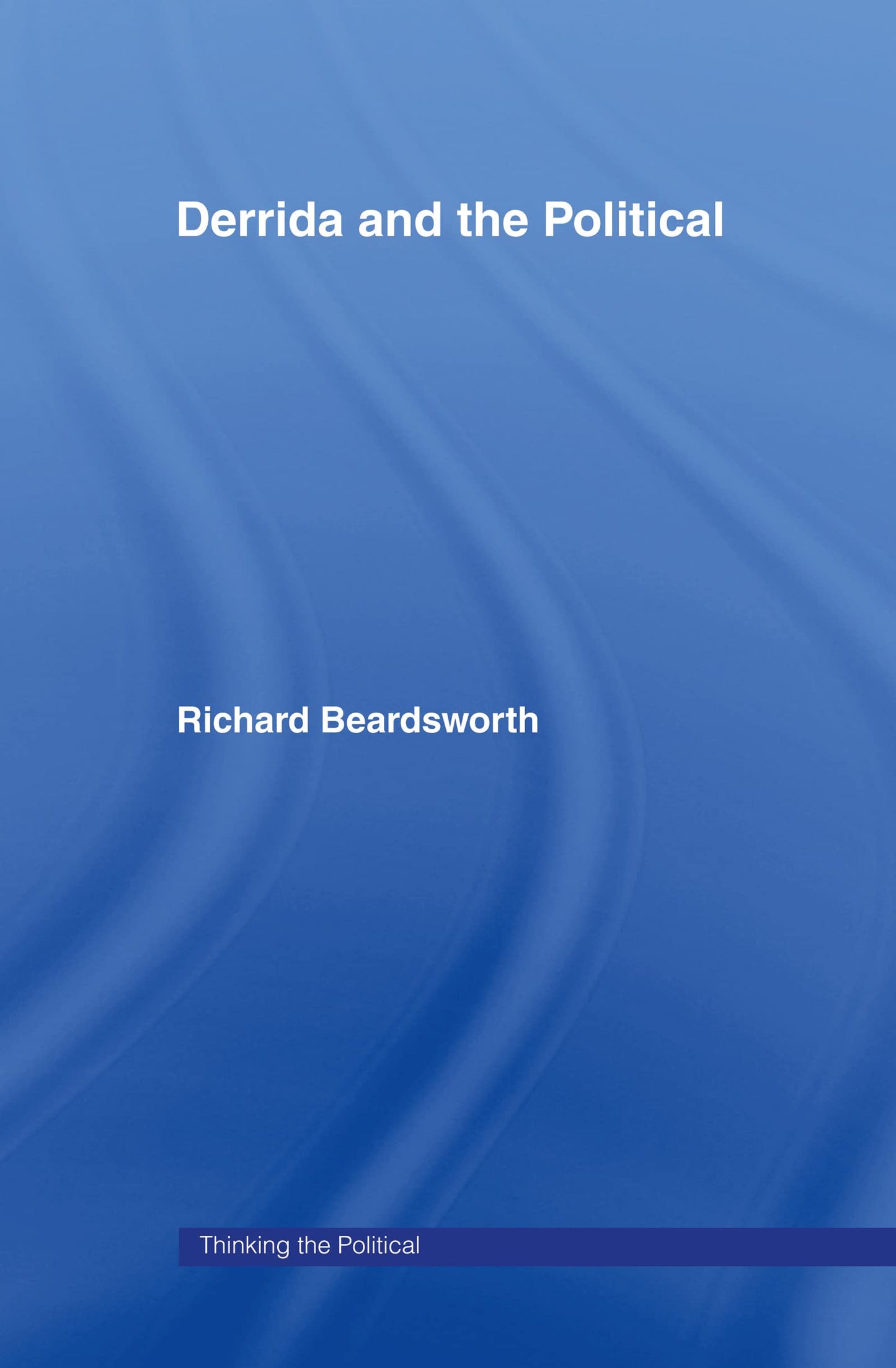 Derrida and the Political (Thinking the Political)