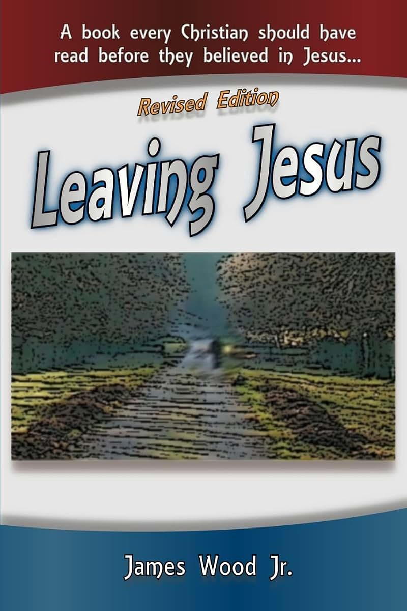 Leaving Jesus: A Book Every Christian Should have Read before they believed in Jesus