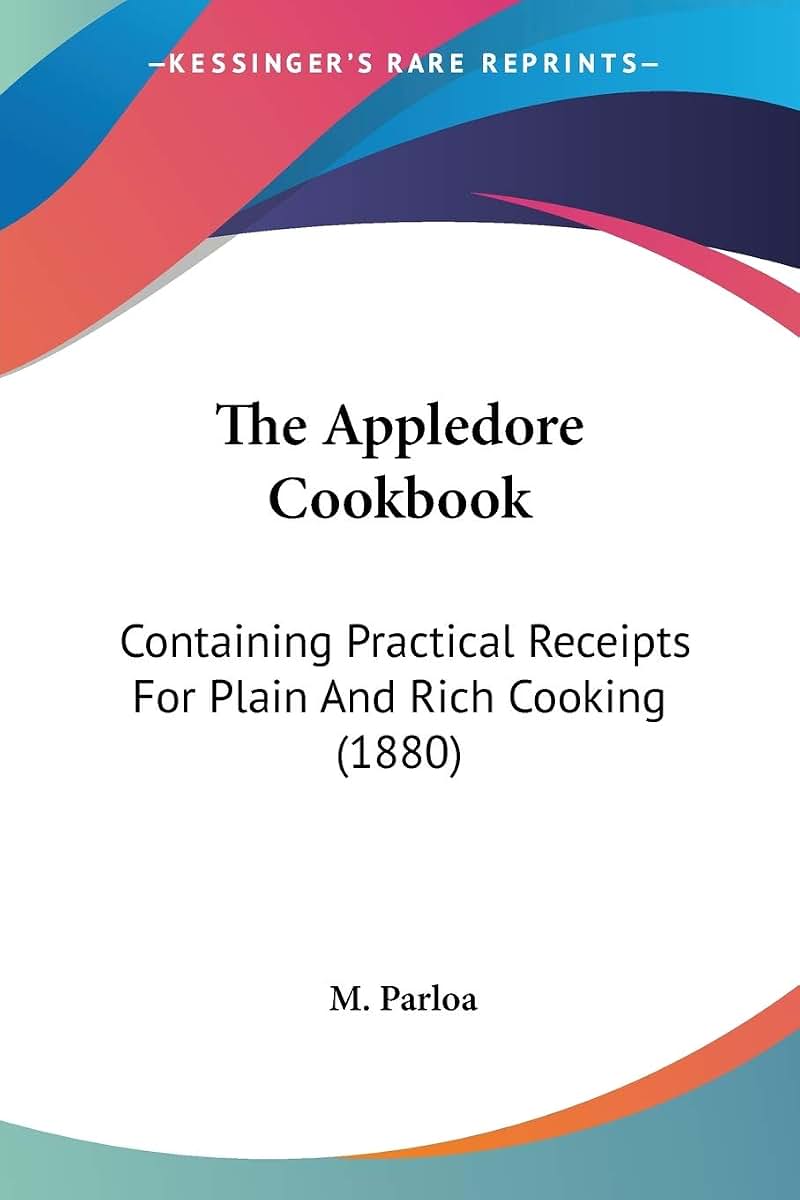 The Appledore Cookbook: Containing Practical Receipts For Plain And Rich Cooking (1880)