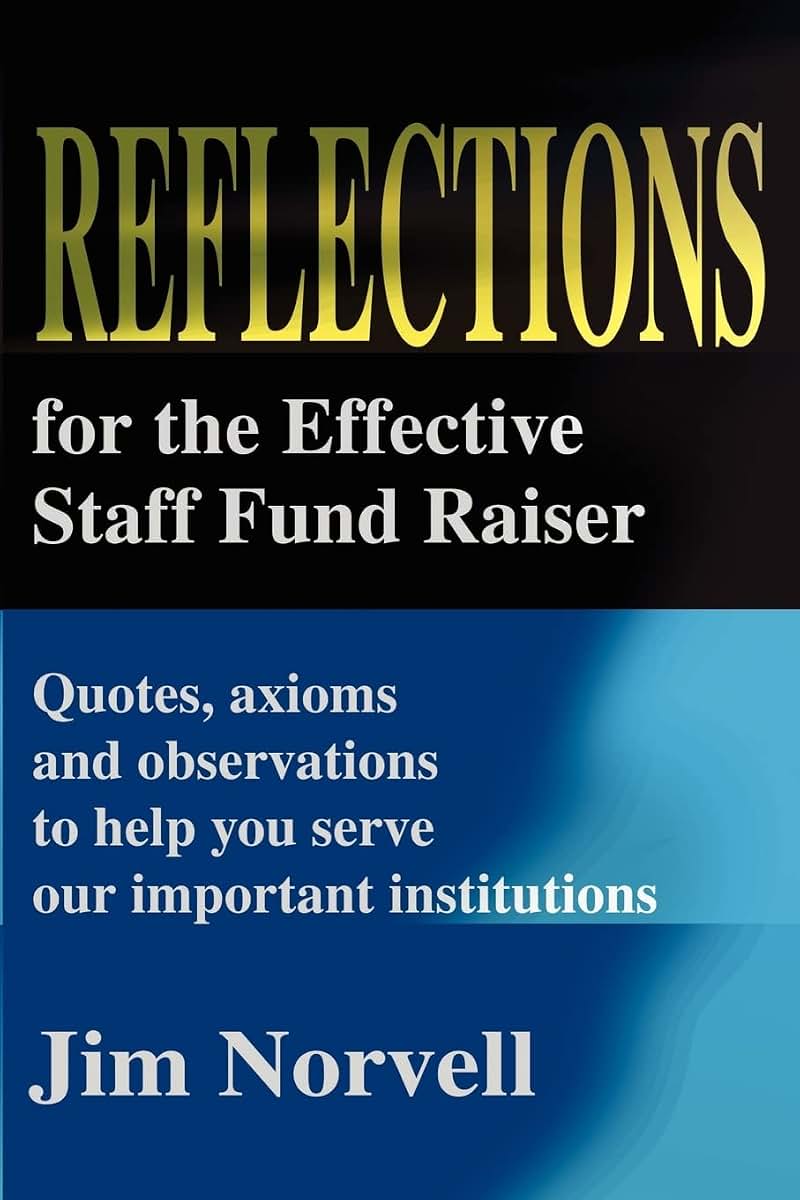 Reflections for the Effective Staff Fund Raiser: Quotes, axioms and observations to help you run our important institutions