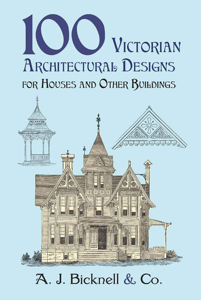 100 Victorian Architectural Designs for Houses and Other Buildings (Dover Architecture)