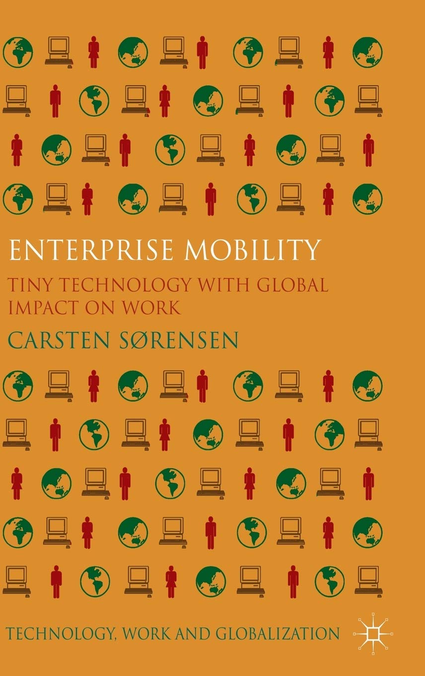Enterprise Mobility: Tiny Technology with Global Impact on Work (Technology, Work and Globalization)