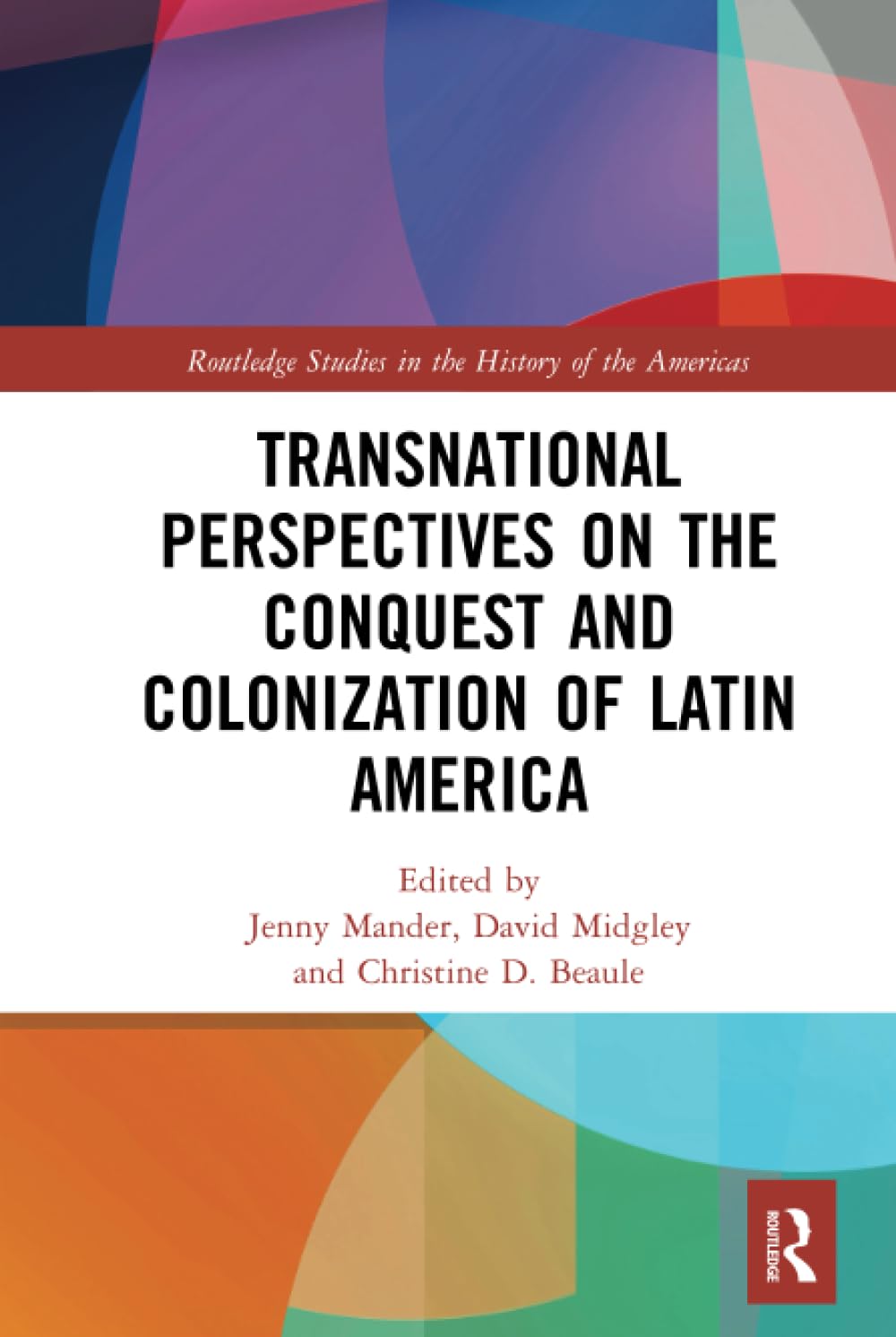 Transnational Perspectives on the Conquest and Colonization of Latin America (Routledge Studies in the History of the Americas)